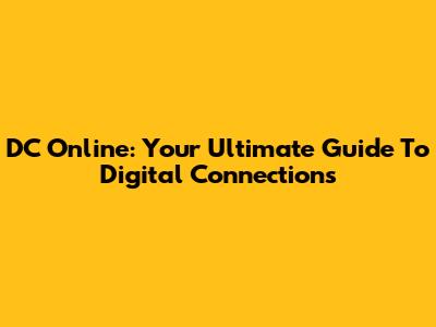 DC Online: Your Ultimate Guide To Digital Connections