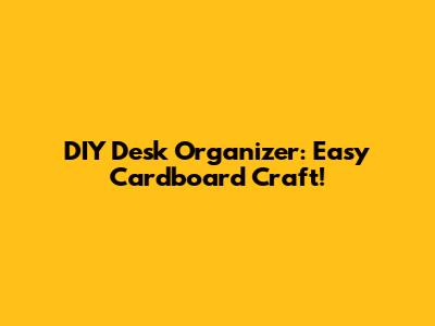 DIY Desk Organizer: Easy Cardboard Craft!