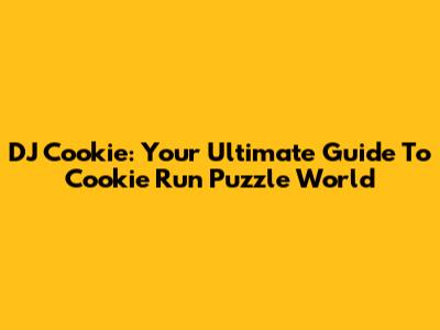 DJ Cookie: Your Ultimate Guide To Cookie Run Puzzle World