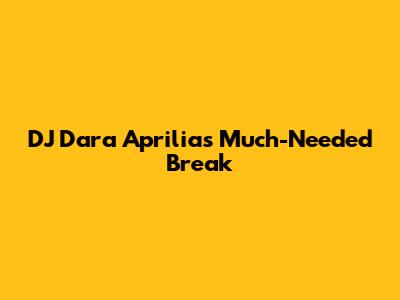DJ Dara Aprilia's Much-Needed Break