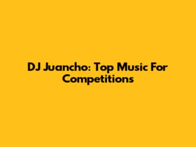 DJ Juancho: Top Music For Competitions