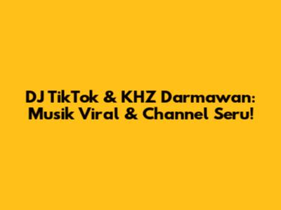 DJ TikTok & KHZ Darmawan: Musik Viral & Channel Seru!