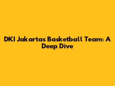 DKI Jakarta's Basketball Team: A Deep Dive