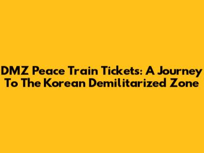 DMZ Peace Train Tickets: A Journey To The Korean Demilitarized Zone