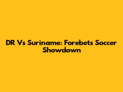 DR Vs Suriname: Forebet's Soccer Showdown