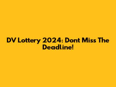 DV Lottery 2024: Don't Miss The Deadline!