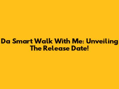 Da Smart Walk With Me: Unveiling The Release Date!