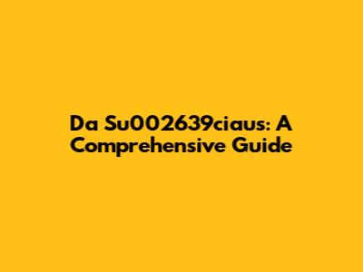 Da Su002639ciaus: A Comprehensive Guide