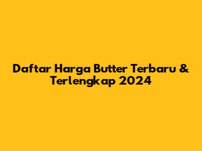 Daftar Harga Butter Terbaru & Terlengkap 2024