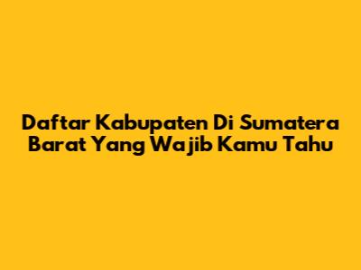 Daftar Kabupaten Di Sumatera Barat Yang Wajib Kamu Tahu