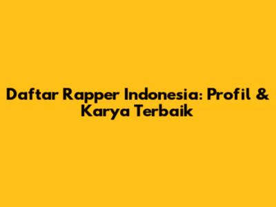 Daftar Rapper Indonesia: Profil & Karya Terbaik