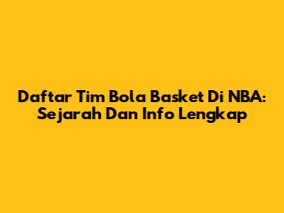 Daftar Tim Bola Basket Di NBA: Sejarah Dan Info Lengkap