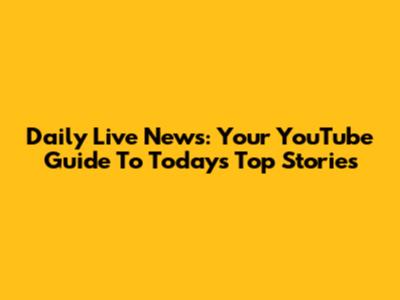Daily Live News: Your YouTube Guide To Today's Top Stories