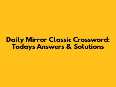 Daily Mirror Classic Crossword: Today's Answers & Solutions
