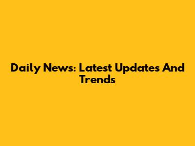 Daily News: Latest Updates And Trends