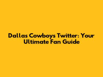 Dallas Cowboys Twitter: Your Ultimate Fan Guide