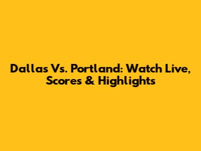 Dallas Vs. Portland: Watch Live, Scores & Highlights