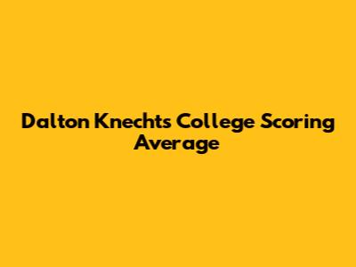 Dalton Knecht's College Scoring Average