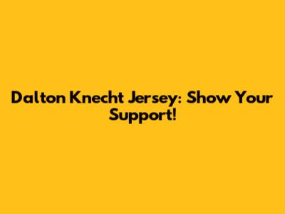 Dalton Knecht Jersey: Show Your Support!