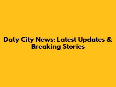 Daly City News: Latest Updates & Breaking Stories