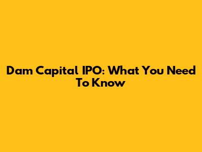 Dam Capital IPO: What You Need To Know