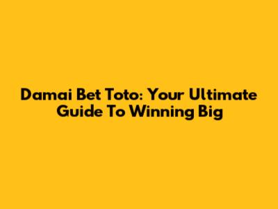 Damai Bet Toto: Your Ultimate Guide To Winning Big