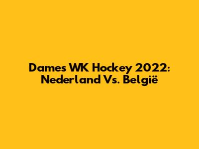 Dames WK Hockey 2022: Nederland Vs. België