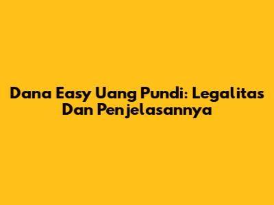 Dana Easy Uang Pundi: Legalitas Dan Penjelasannya