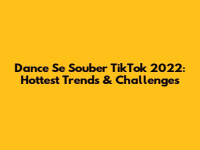 Dance Se Souber TikTok 2022: Hottest Trends & Challenges