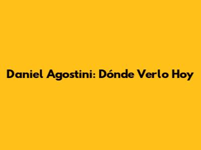 Daniel Agostini: Dónde Verlo Hoy