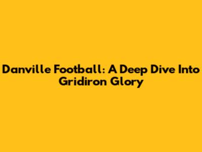 Danville Football: A Deep Dive Into Gridiron Glory