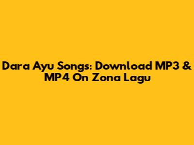 Dara Ayu Songs: Download MP3 & MP4 On Zona Lagu