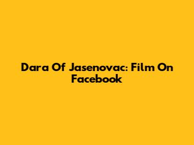 Dara Of Jasenovac: Film On Facebook