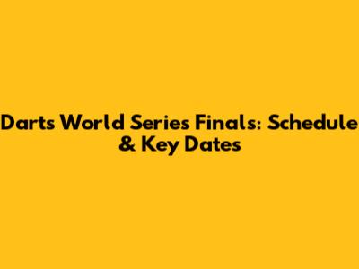 Darts World Series Finals: Schedule & Key Dates