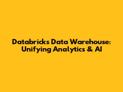 Databricks Data Warehouse: Unifying Analytics & AI