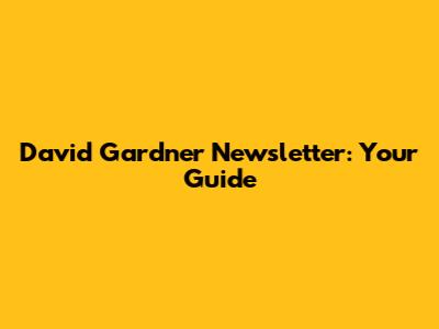 David Gardner Newsletter: Your Guide