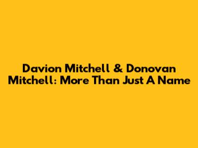 Davion Mitchell & Donovan Mitchell: More Than Just A Name