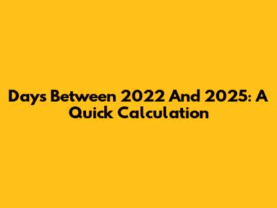 Days Between 2022 And 2025: A Quick Calculation