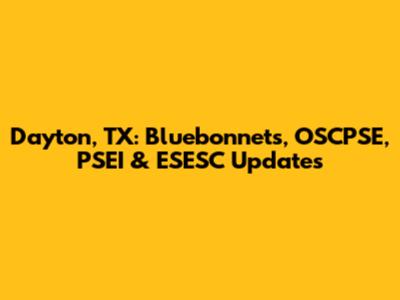 Dayton, TX: Bluebonnets, OSCPSE, PSEI & ESESC Updates