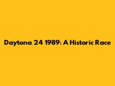 Daytona 24 1989: A Historic Race