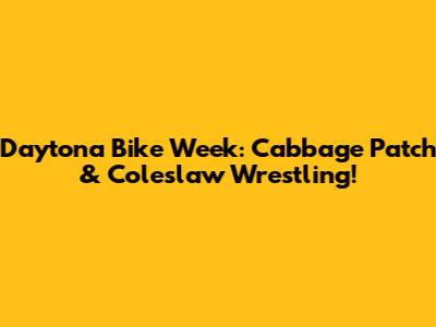 Daytona Bike Week: Cabbage Patch & Coleslaw Wrestling!