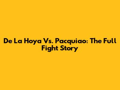 De La Hoya Vs. Pacquiao: The Full Fight Story