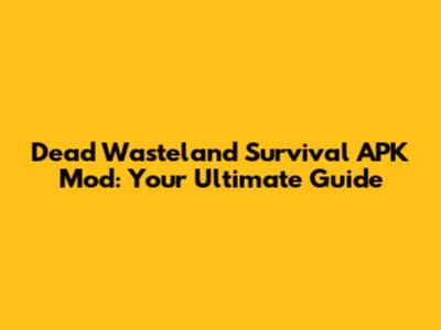 Dead Wasteland Survival APK Mod: Your Ultimate Guide