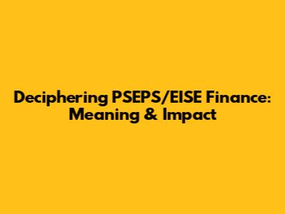 Deciphering PSEPS/EISE Finance: Meaning & Impact