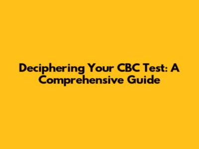 Deciphering Your CBC Test: A Comprehensive Guide