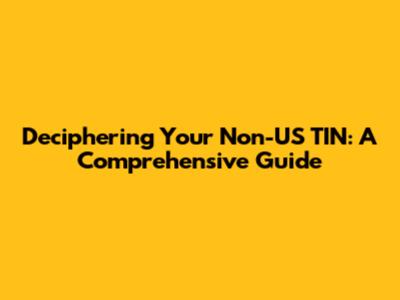 Deciphering Your Non-US TIN: A Comprehensive Guide