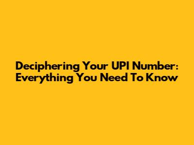 Deciphering Your UPI Number: Everything You Need To Know