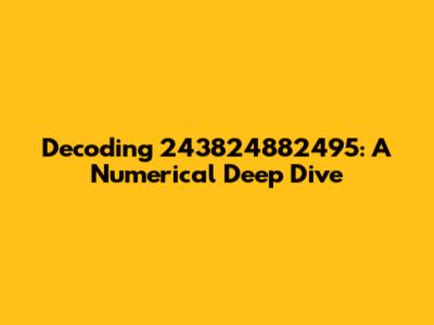 Decoding 243824882495: A Numerical Deep Dive