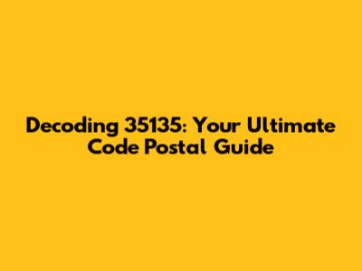 Decoding 35135: Your Ultimate Code Postal Guide