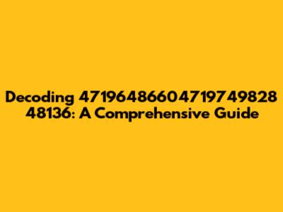 Decoding 47196486604719749828 48136: A Comprehensive Guide